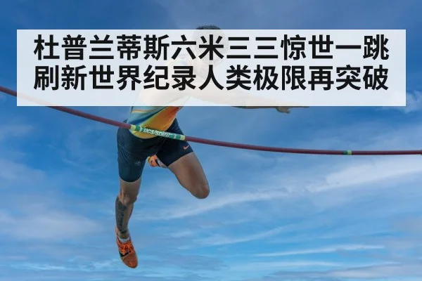 杜普兰蒂斯六米三三惊世一跳刷新世界纪录人类极限再突破